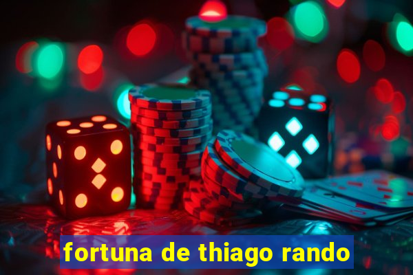 fortuna de thiago rando