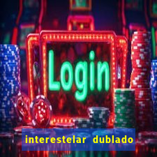 interestelar dublado 4k interestelar filme completo dublado 4k