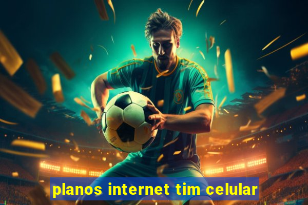 planos internet tim celular