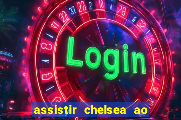 assistir chelsea ao vivo futemax