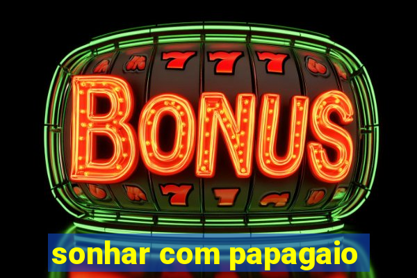 sonhar com papagaio