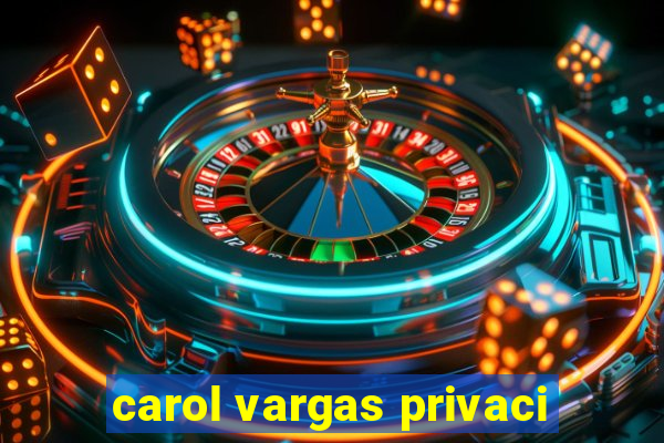 carol vargas privaci