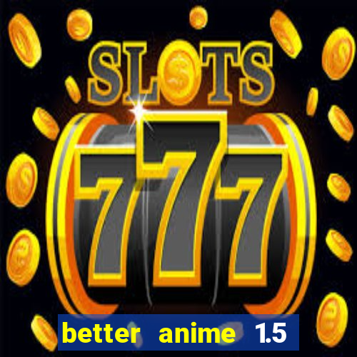 better anime 1.5 apk download