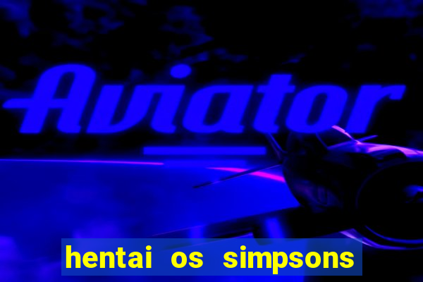 hentai os simpsons futebol e cerveja