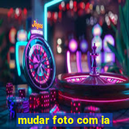 mudar foto com ia