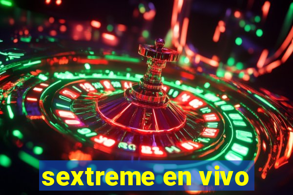 sextreme en vivo