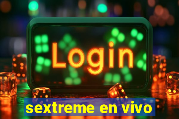 sextreme en vivo