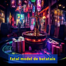 fatal model de batatais