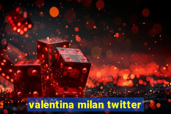 valentina milan twitter