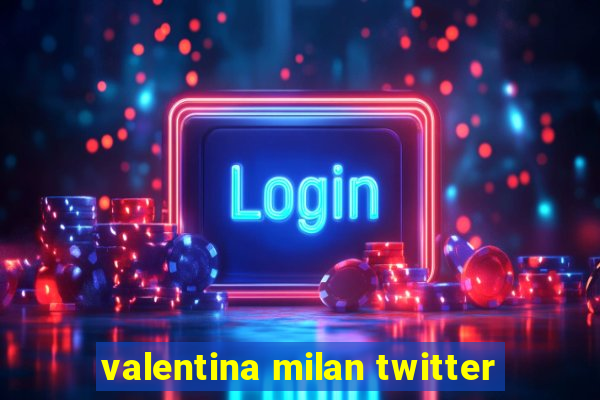 valentina milan twitter