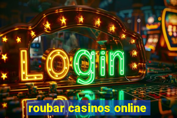 roubar casinos online