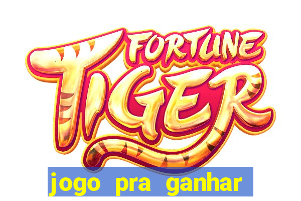 jogo pra ganhar dinheiro rapido