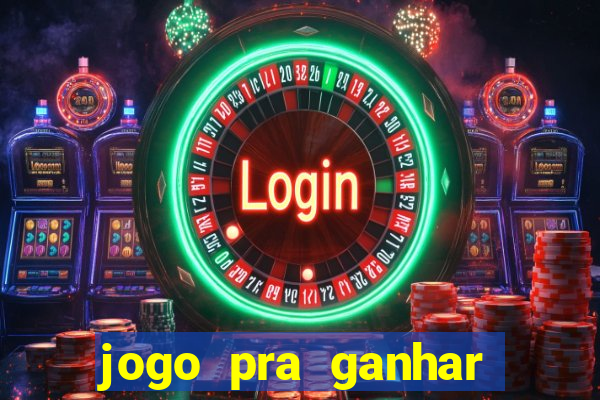 jogo pra ganhar dinheiro rapido