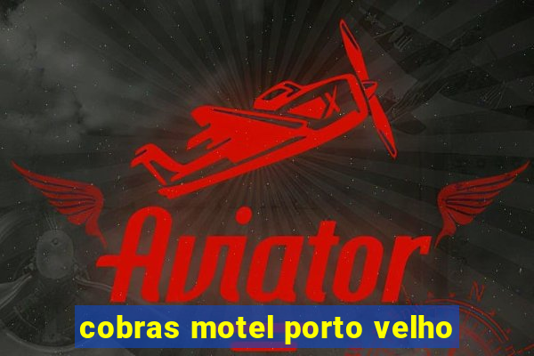 cobras motel porto velho
