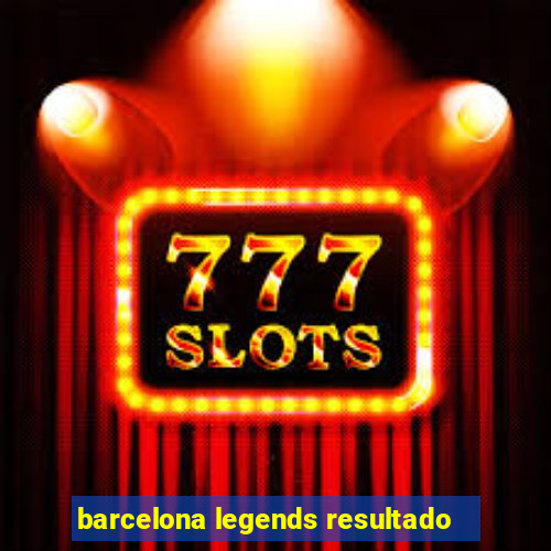 barcelona legends resultado