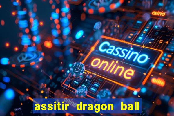 assitir dragon ball z dublado