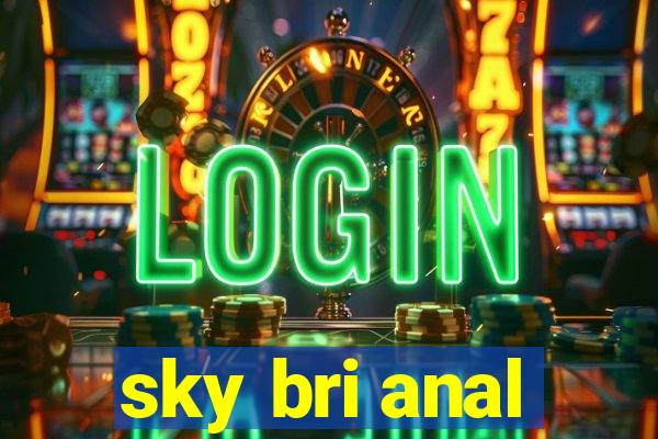 sky bri anal