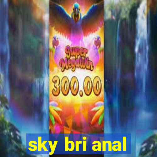 sky bri anal