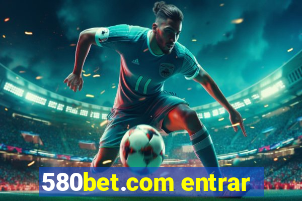 580bet.com entrar