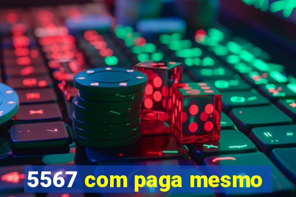 5567 com paga mesmo