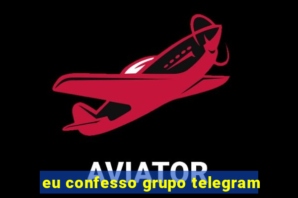 eu confesso grupo telegram