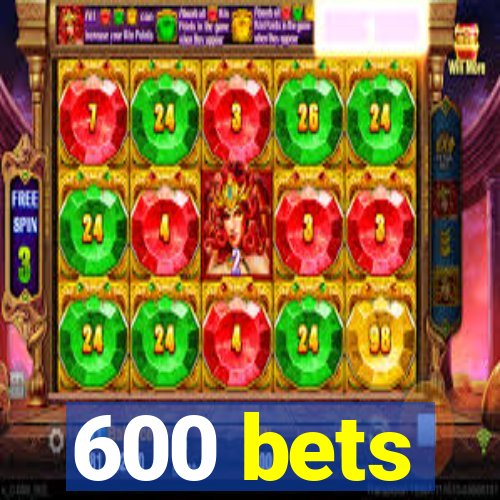 600 bets