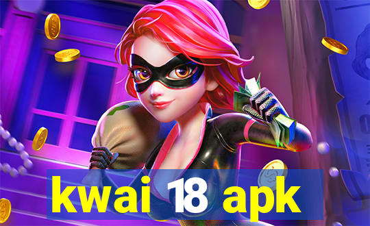 kwai 18 apk
