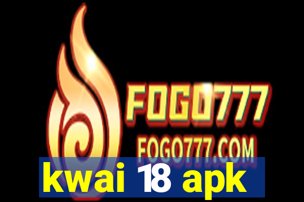 kwai 18 apk