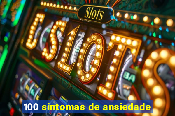 100 sintomas de ansiedade