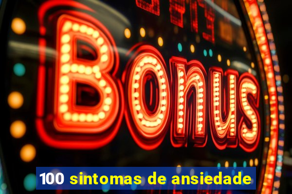 100 sintomas de ansiedade
