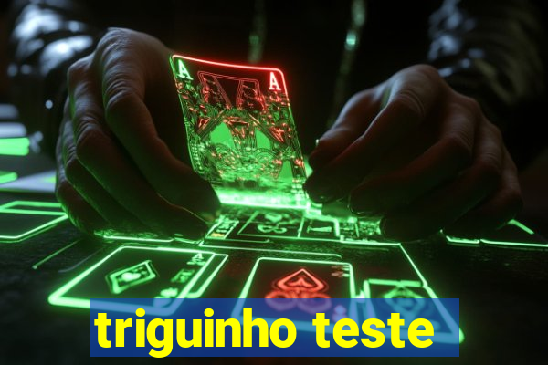 triguinho teste