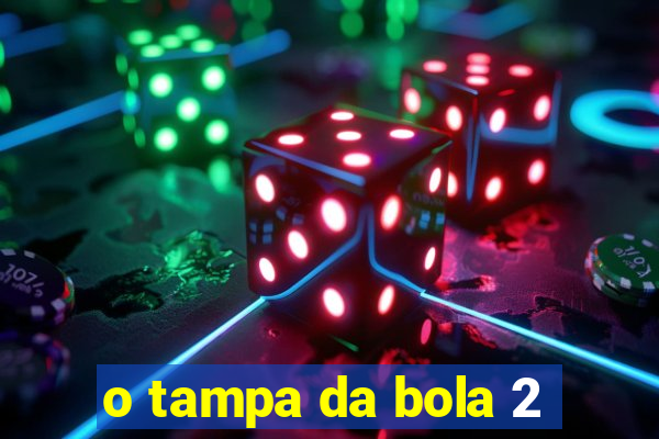 o tampa da bola 2