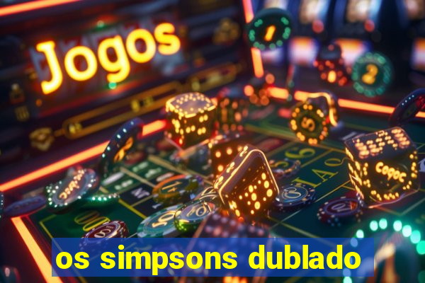 os simpsons dublado