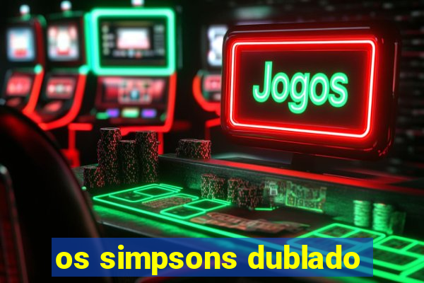 os simpsons dublado