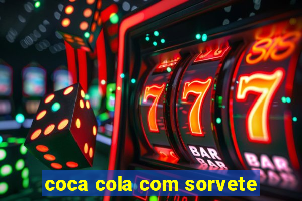 coca cola com sorvete