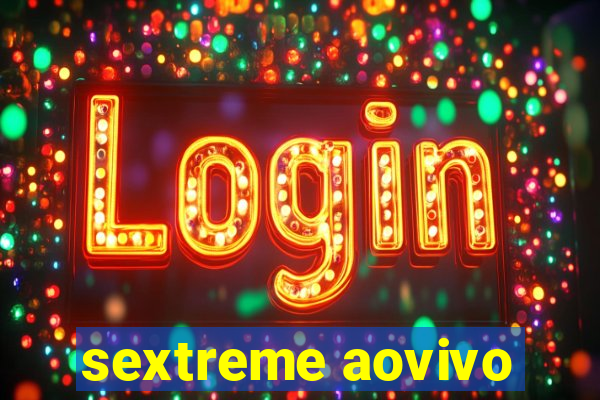 sextreme aovivo