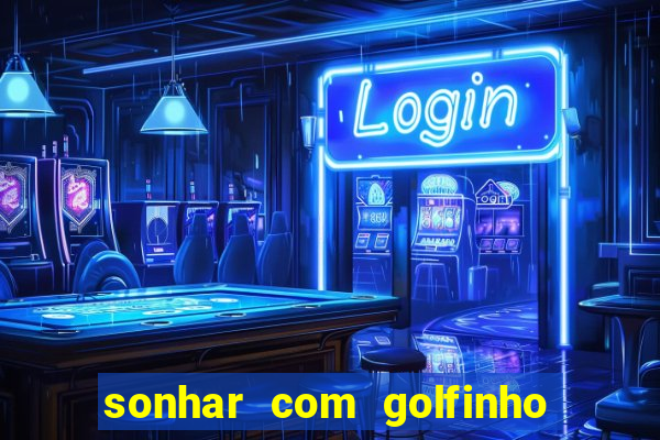 sonhar com golfinho jogo do bicho