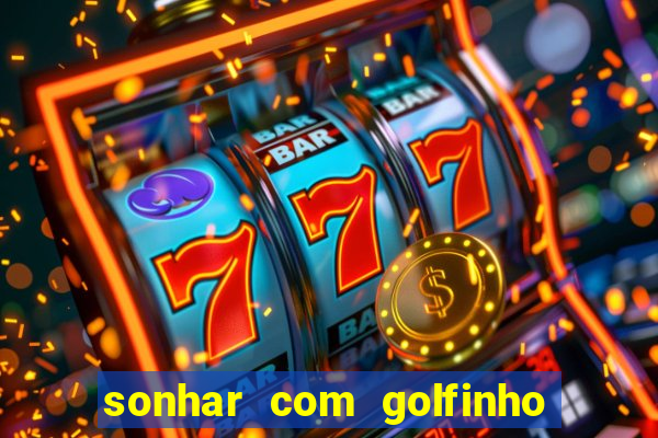 sonhar com golfinho jogo do bicho