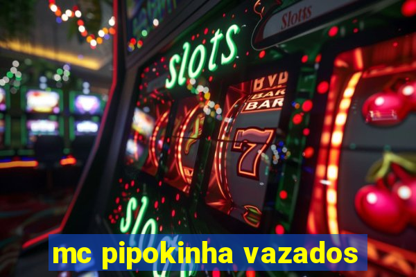 mc pipokinha vazados