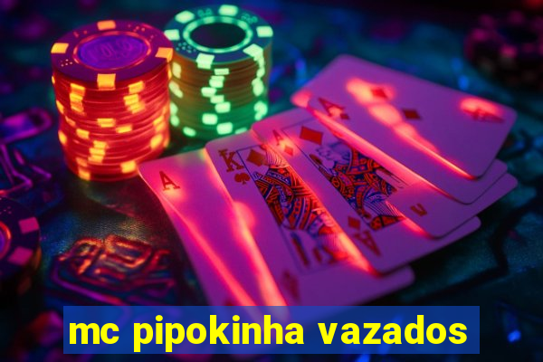 mc pipokinha vazados