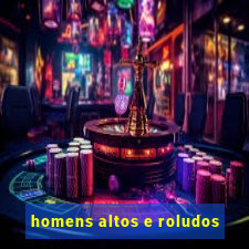 homens altos e roludos