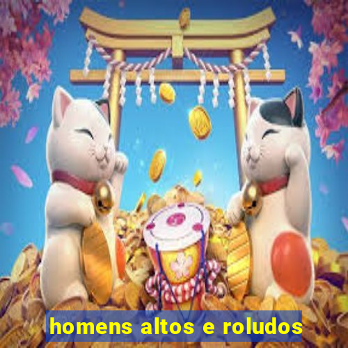 homens altos e roludos