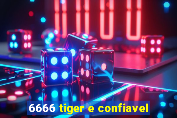 6666 tiger e confiavel