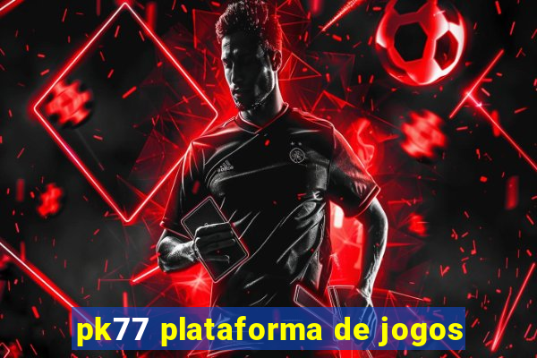 pk77 plataforma de jogos