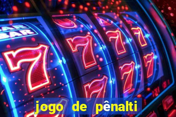 jogo de pênalti que ganha dinheiro
