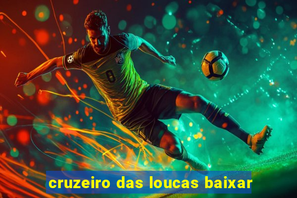 cruzeiro das loucas baixar