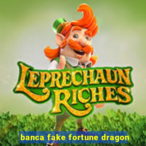 banca fake fortune dragon