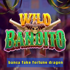 banca fake fortune dragon