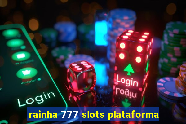 rainha 777 slots plataforma