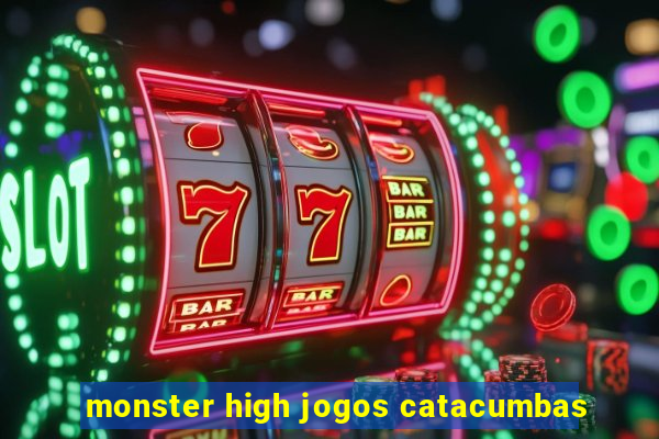 monster high jogos catacumbas